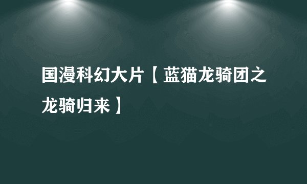 国漫科幻大片【蓝猫龙骑团之龙骑归来】