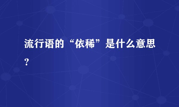 流行语的“依稀”是什么意思?