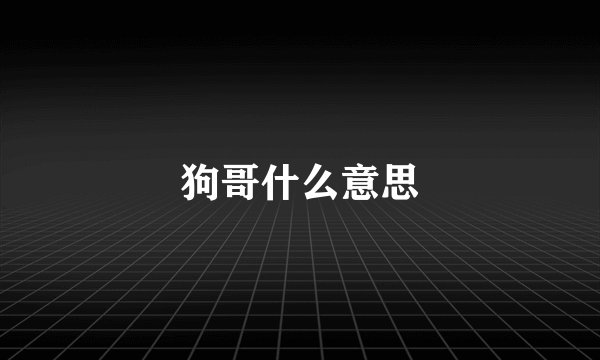 狗哥什么意思