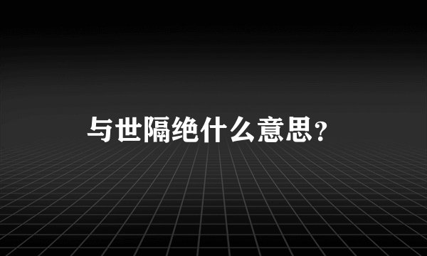 与世隔绝什么意思？