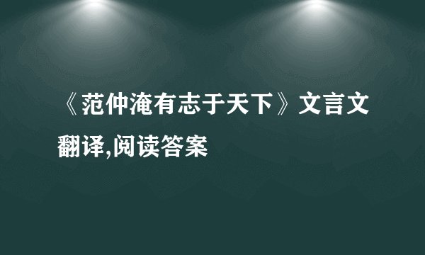 《范仲淹有志于天下》文言文翻译,阅读答案