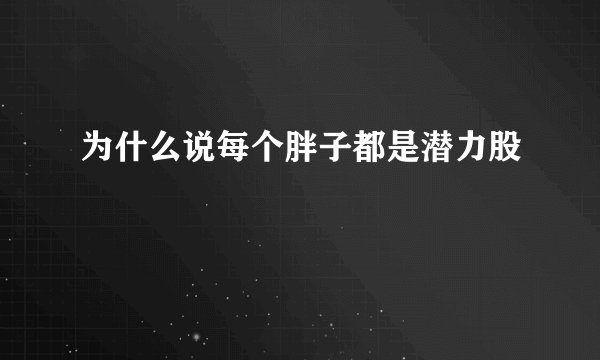 为什么说每个胖子都是潜力股