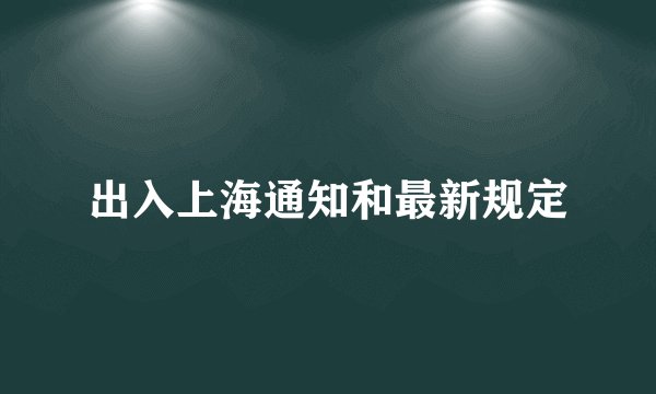 出入上海通知和最新规定