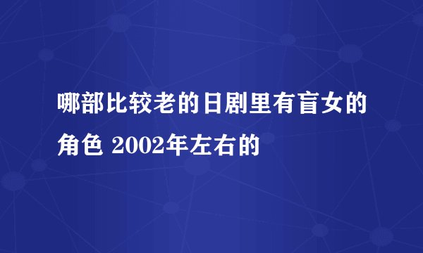哪部比较老的日剧里有盲女的角色 2002年左右的