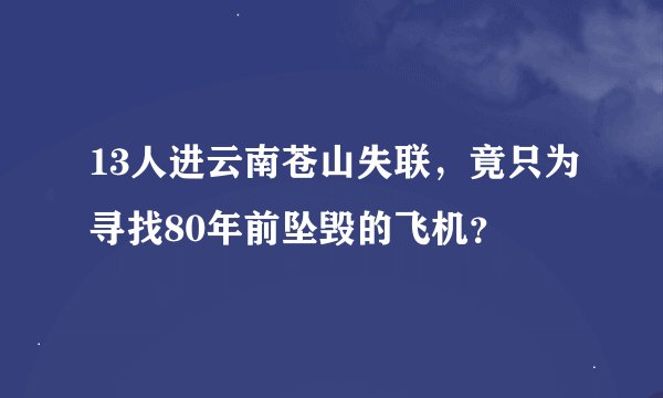 13人进云南苍山失联，竟只为寻找80年前坠毁的飞机？