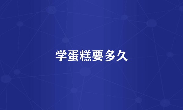学蛋糕要多久