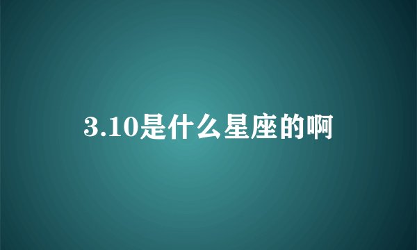 3.10是什么星座的啊