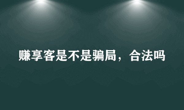赚享客是不是骗局，合法吗