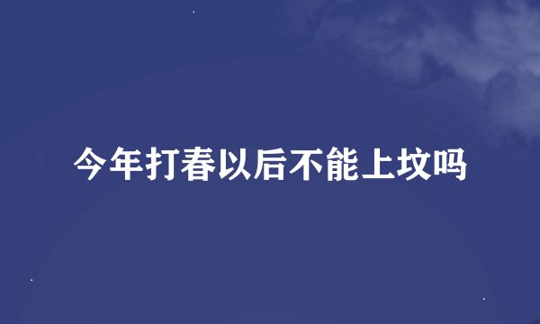 今年打春以后不能上坟吗