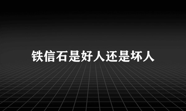 铁信石是好人还是坏人