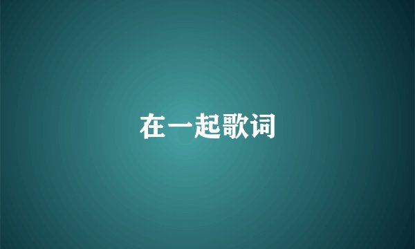 在一起歌词