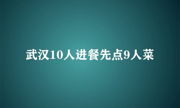 武汉10人进餐先点9人菜
