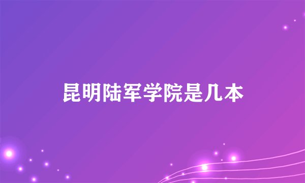 昆明陆军学院是几本