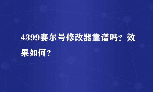 4399赛尔号修改器靠谱吗？效果如何？
