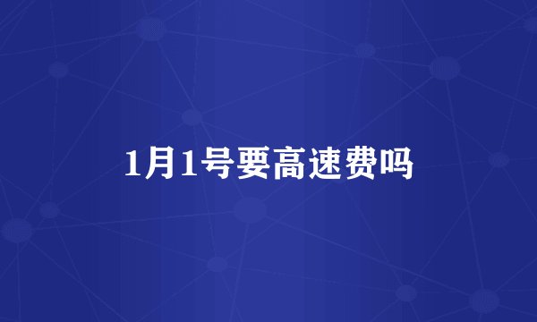 1月1号要高速费吗