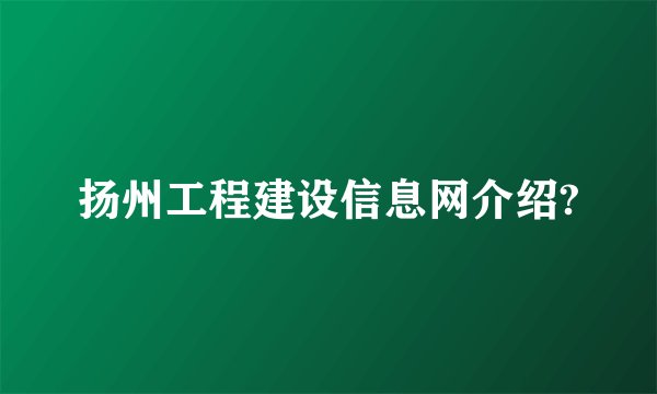 扬州工程建设信息网介绍?