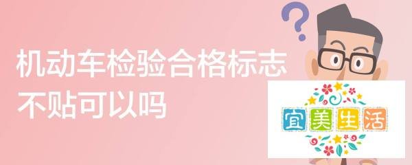 机动车检验合格标志不贴可以吗