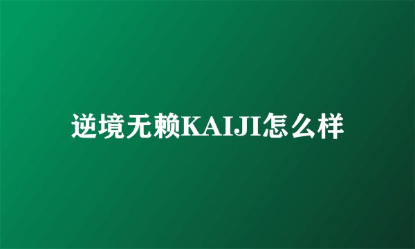 逆境无赖KAIJI怎么样