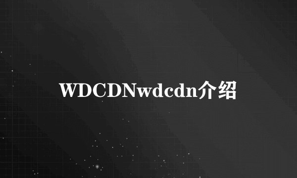 WDCDNwdcdn介绍