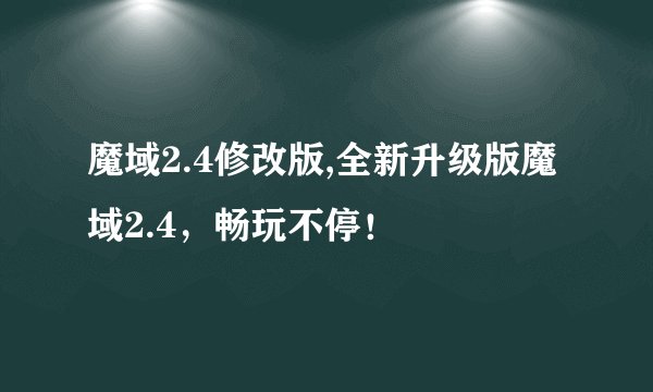 魔域2.4修改版,全新升级版魔域2.4，畅玩不停！