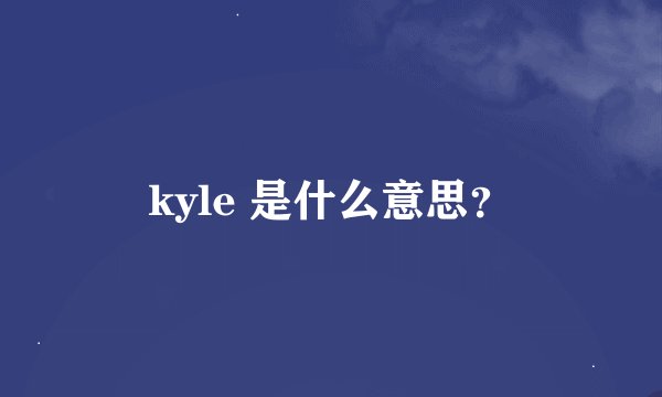 kyle 是什么意思？
