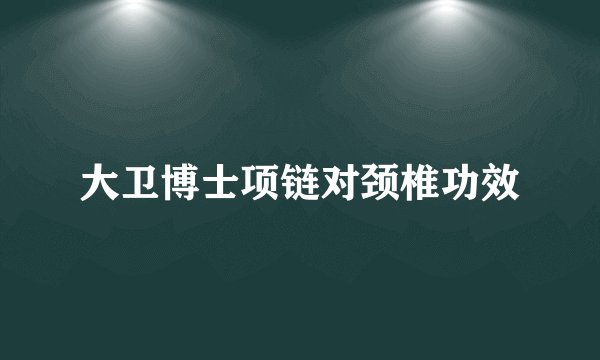 大卫博士项链对颈椎功效