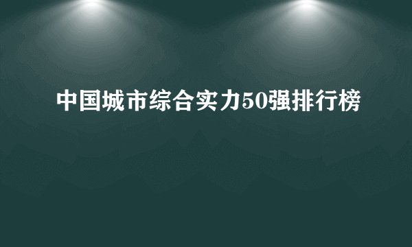 中国城市综合实力50强排行榜