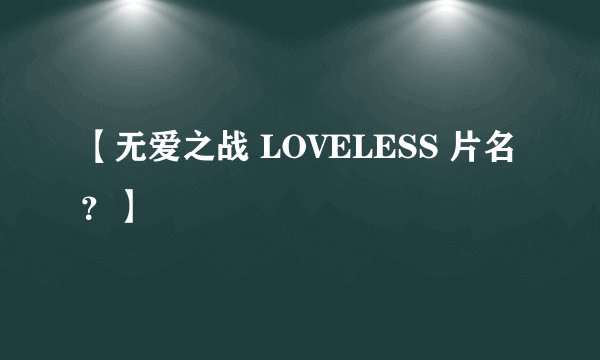 【无爱之战 LOVELESS 片名？】
