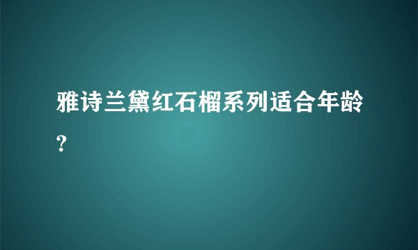 雅诗兰黛红石榴系列适合年龄?