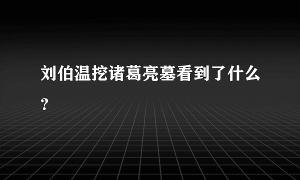 刘伯温挖诸葛亮墓看到了什么？