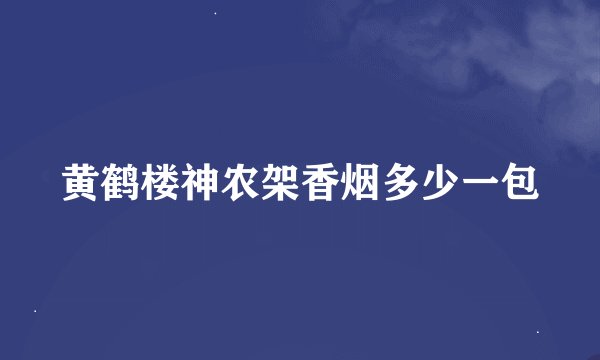 黄鹤楼神农架香烟多少一包
