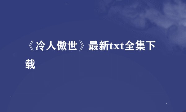 《冷人傲世》最新txt全集下载