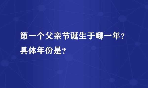 第一个父亲节诞生于哪一年？具体年份是？