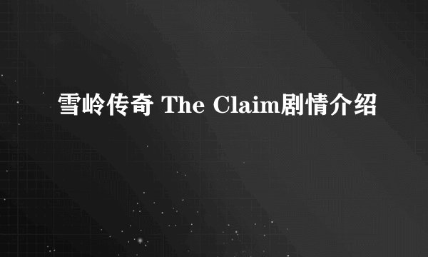 雪岭传奇 The Claim剧情介绍