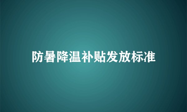 防暑降温补贴发放标准