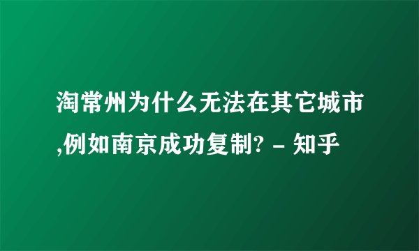 淘常州为什么无法在其它城市,例如南京成功复制? - 知乎