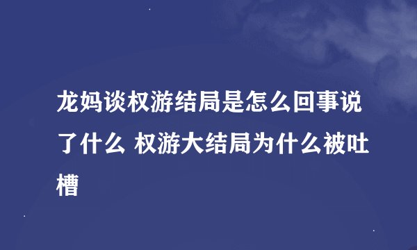 龙妈谈权游结局是怎么回事说了什么 权游大结局为什么被吐槽