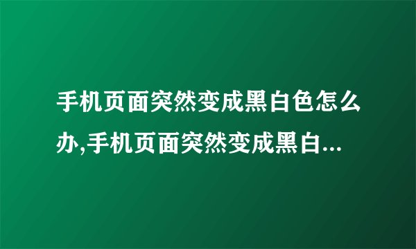 手机页面突然变成黑白色怎么办,手机页面突然变成黑白色怎么办？——应对方法