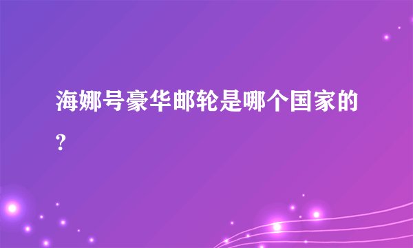 海娜号豪华邮轮是哪个国家的?