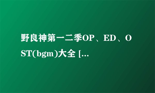 野良神第一二季OP、ED、OST(bgm)大全 [含链接]