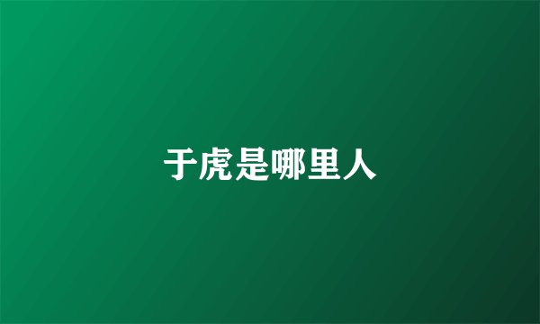 于虎是哪里人
