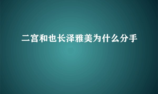 二宫和也长泽雅美为什么分手
