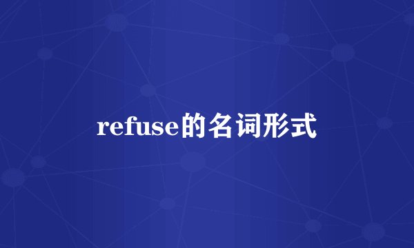 refuse的名词形式