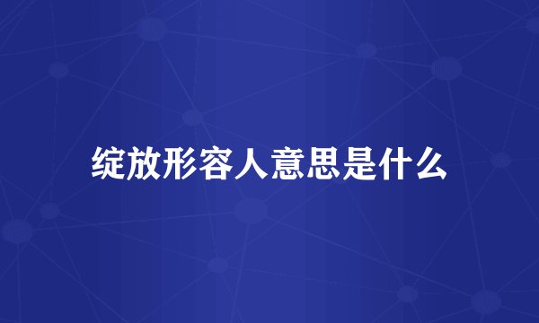 绽放形容人意思是什么