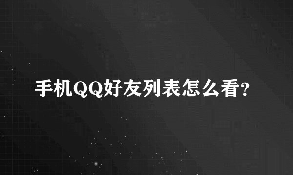 手机QQ好友列表怎么看?