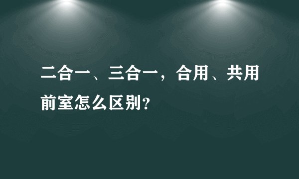 二合一、三合一，合用、共用前室怎么区别？