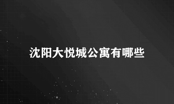 沈阳大悦城公寓有哪些