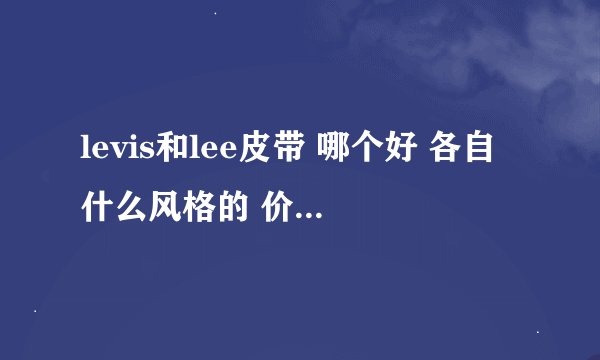 levis和lee皮带 哪个好 各自什么风格的 价位在多少