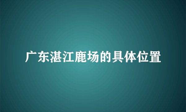 广东湛江鹿场的具体位置