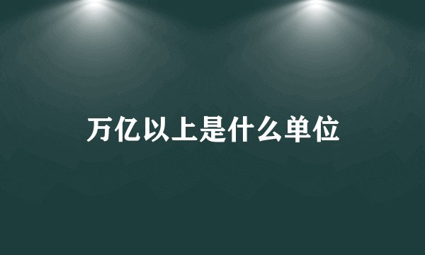 万亿以上是什么单位